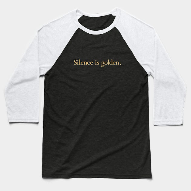 Silence is Golden Baseball T-Shirt by calebfaires